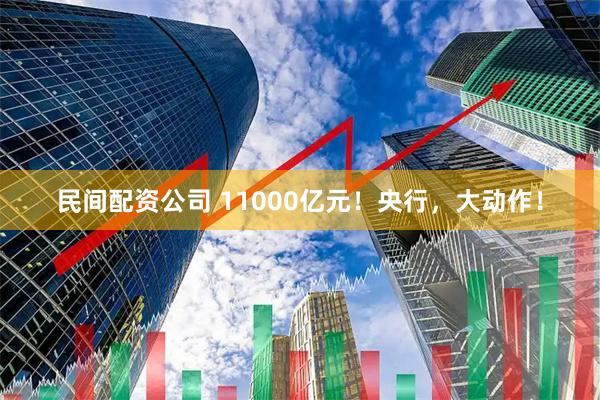 民间配资公司 11000亿元！央行，大动作！